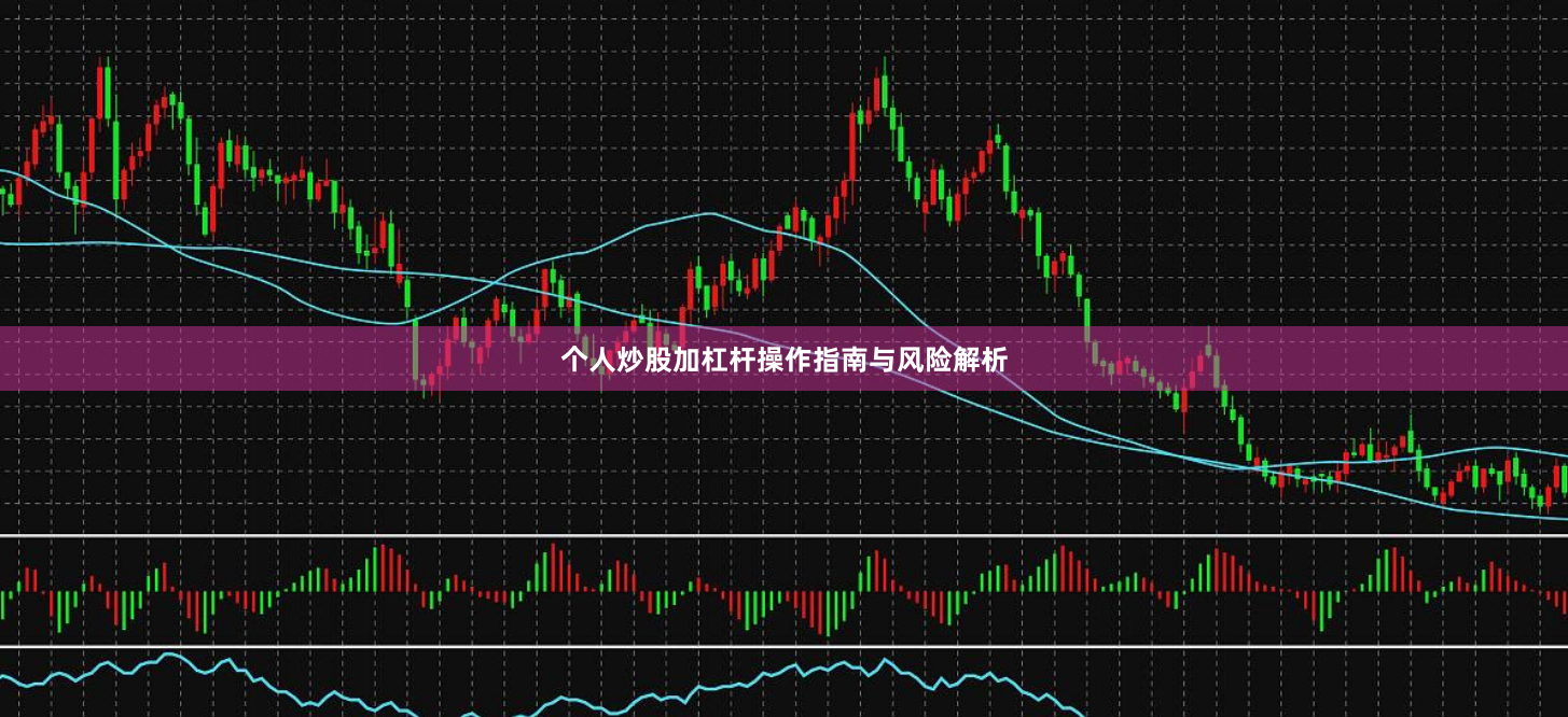 个人炒股加杠杆操作指南与风险解析