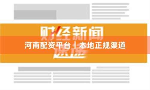 河南配资平台｜本地正规渠道