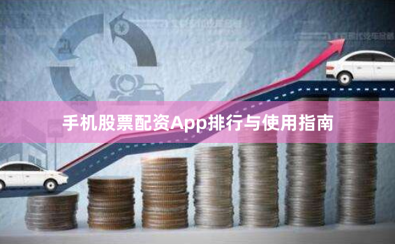 手机股票配资App排行与使用指南