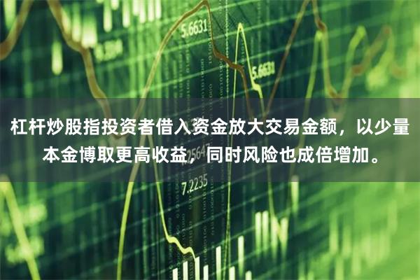 杠杆炒股指投资者借入资金放大交易金额,以少量本金博取更高收益,同时风险也成倍增加。