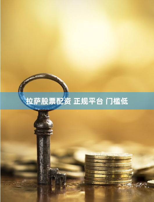 拉萨股票配资 正规平台 门槛低